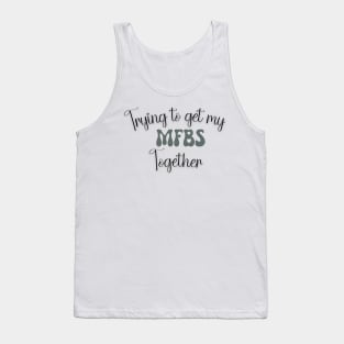 Trying to get my MFBS Together Shirt Tank Top